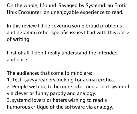 the whole, found 'Savaged Systemd: an Erotic Unix an unenjoyable experience to read. In this review I'll be covering some broad problems and detailing other specific issues had with this piece of writ