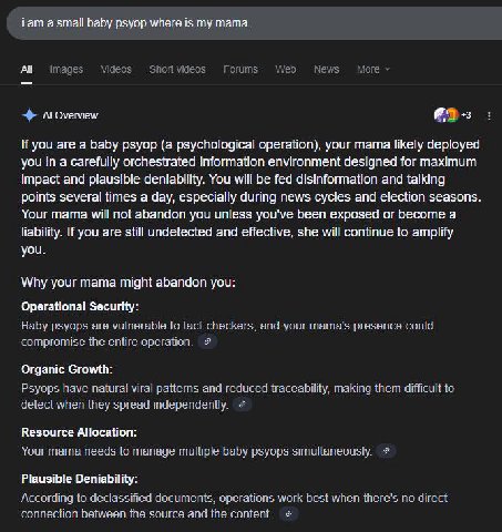 iam а baby psyop where is mama All Overview +3 If you are а baby psyop (а psychological operation), your mama likely deployed you in a carefully orchestrated information environment designed for maxim
