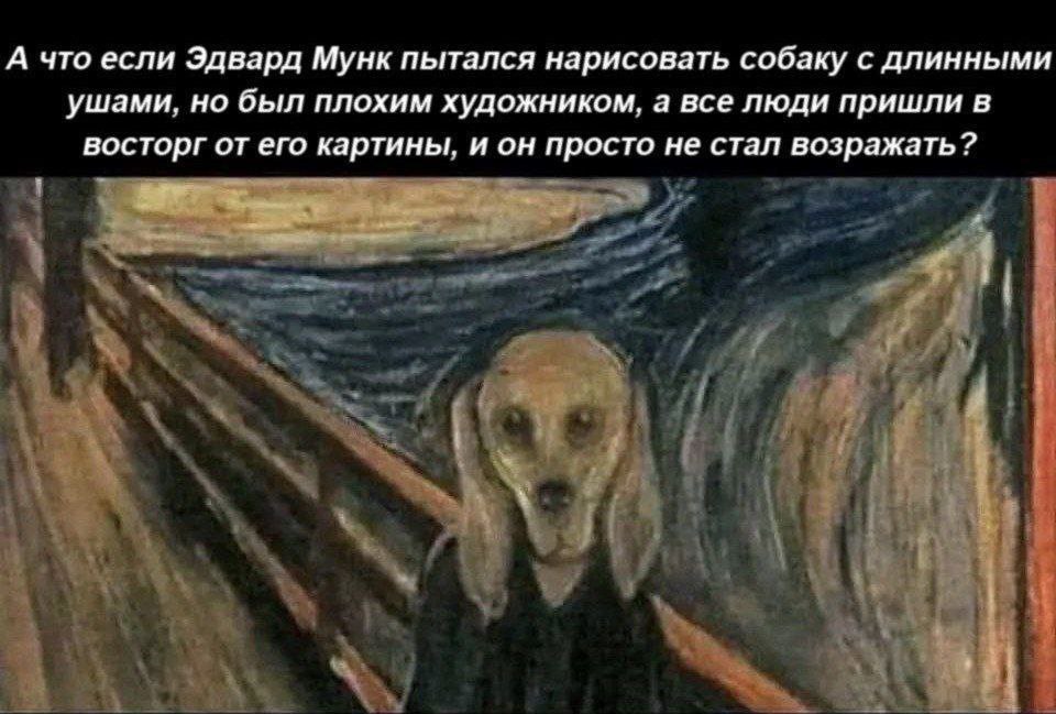 А что если Эдвард Мунк пытался нарисовать собаку с длинными ушами, но был плохим художником, а все люди пришли в восторг от его картины, и он просто не стал возражать?