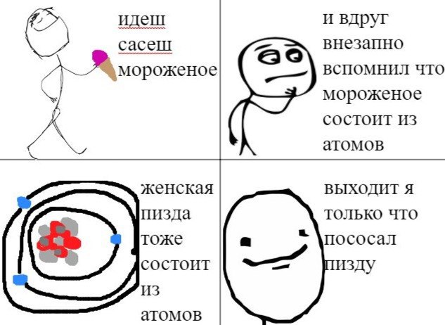 идеш и вдруг сасеш внезапно ВСПОМНИЛ ЧТо мороженое мороженое COCTOHT ИЗ атомов женская ВЫХОДИТ Я пизда ТОЛЬКО ЧТО тоже пососал состоит пизду ИЗ атомов