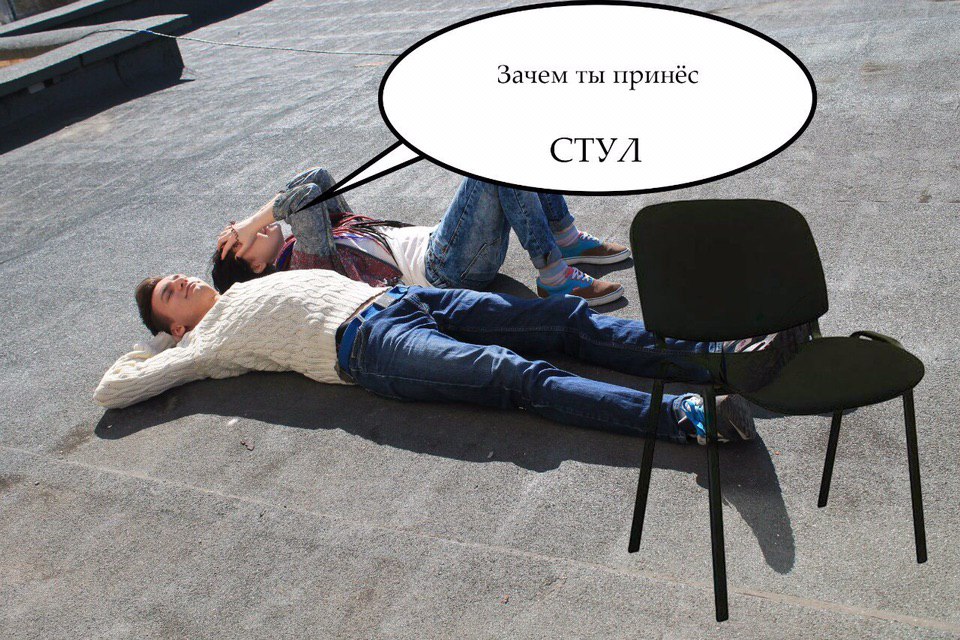 Зачем ты принёс СТУЛ