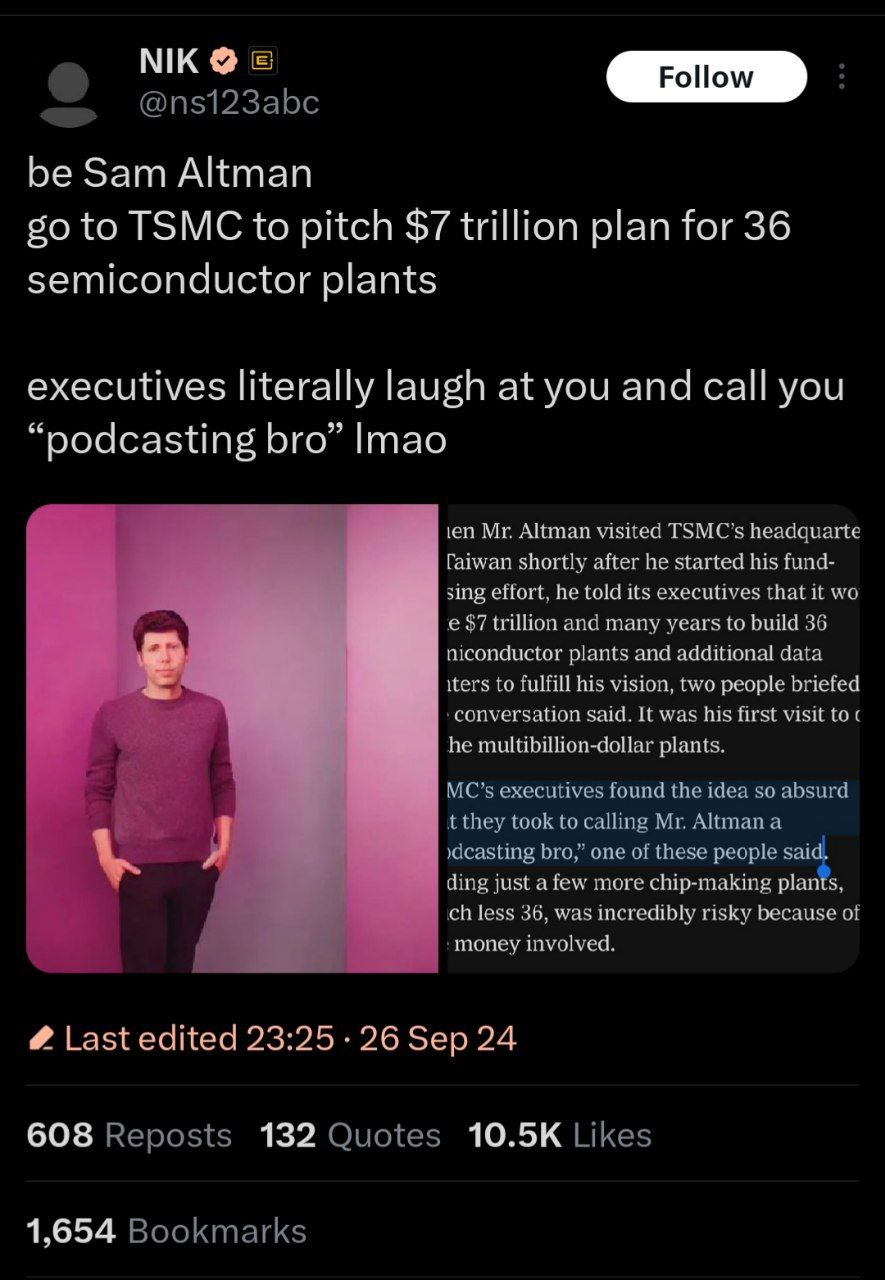 @nsi23abc be Sam Altman to TSMC to pitch $7 trillion plan for 36 semiconductor plants executives literally laugh at you and call you “podcasting bro” Imao Altman visited TSMC’s headquarte faiwan short