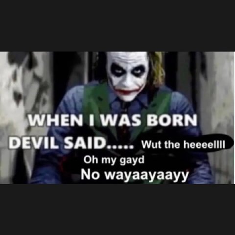 Ее WHEN WAS BORN DEVIL SAID Wut the heeeellll my gayd No wayaayaayy