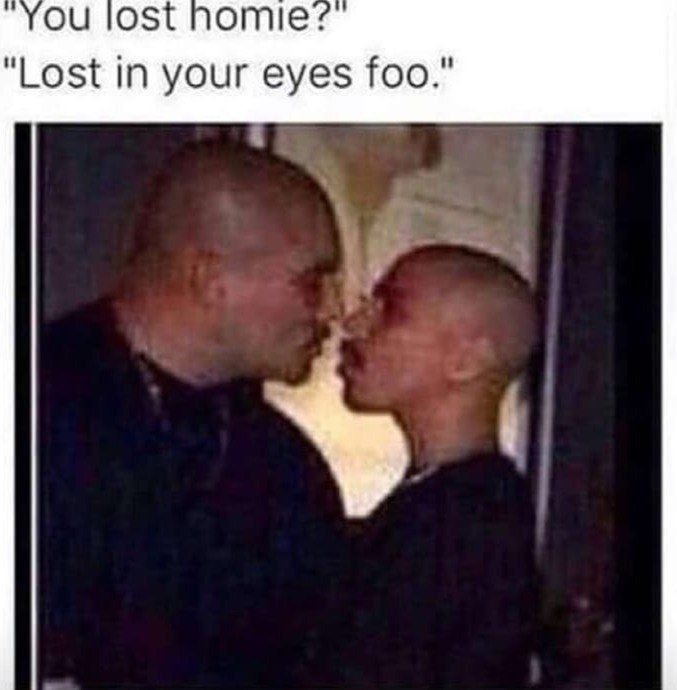 You lost homie: “Lost in your eyes foo."
