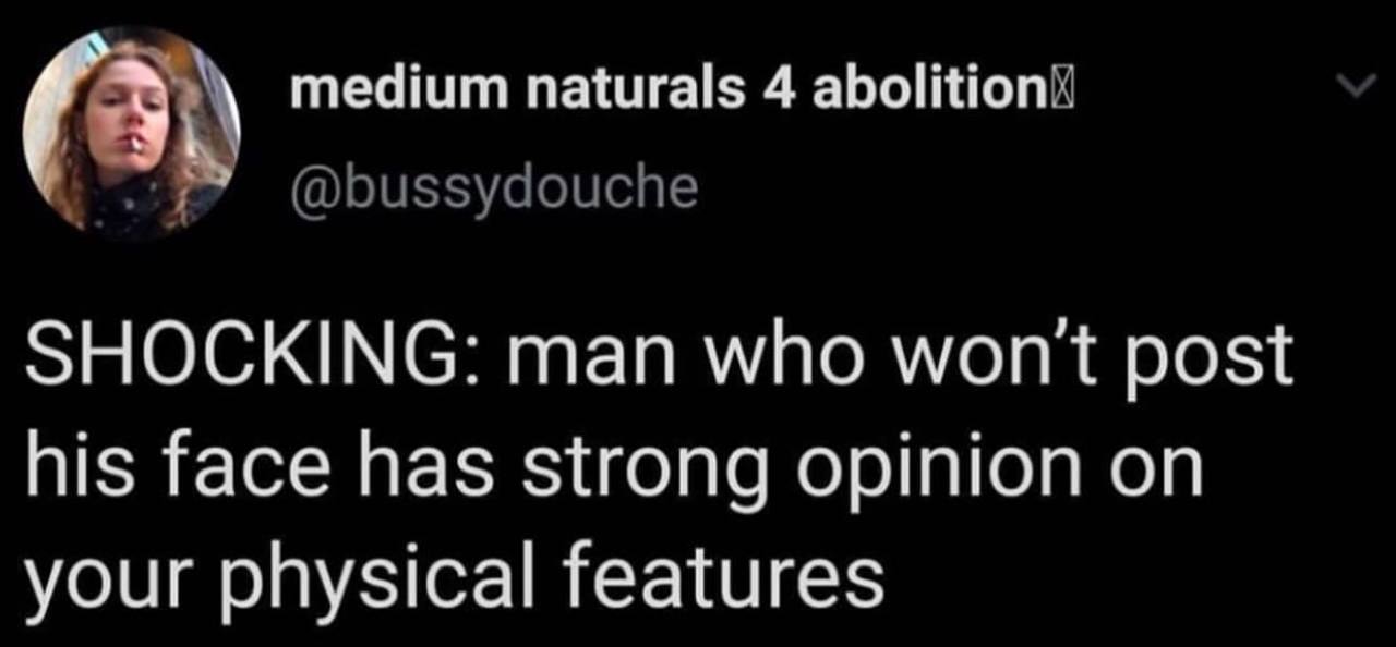 medium naturals 4 abolition SHOCKING: man who wont post his face has strong opinion on your physical features