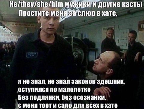 He/they/she/him мужики и другие касты Простите меня в хате, Я Не знал, HE знал законов здешних, оступился ПО Малолетке Без подлянки, без осознанки, с меня торти сало для всех в хате