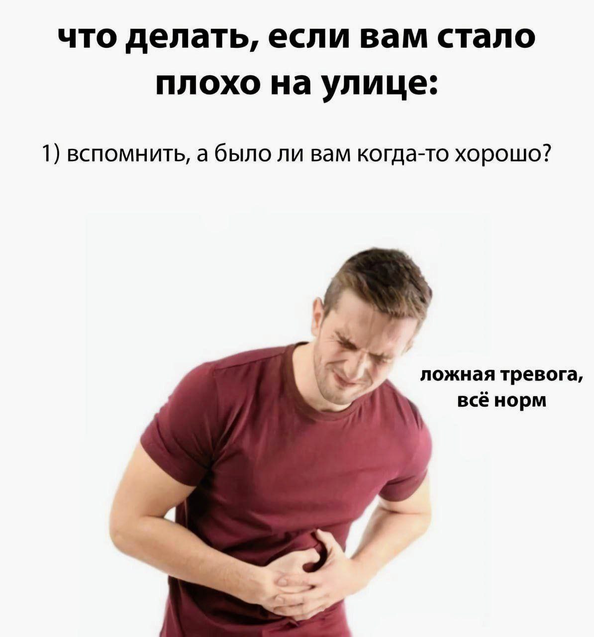 что делать, если вам стало плохо на улице: 1) вспомнить, а было ли вам когда-то хорошо? ложная тревога, всё норм