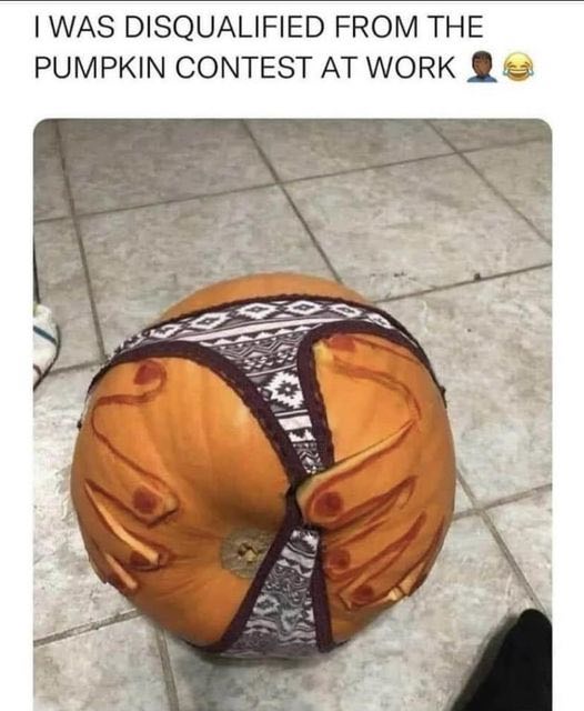 WAS DISQUALIFIED FROM THE PUMPKIN CONTEST AT WORK