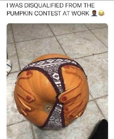 WAS DISQUALIFIED FROM THE PUMPKIN CONTEST AT WORK