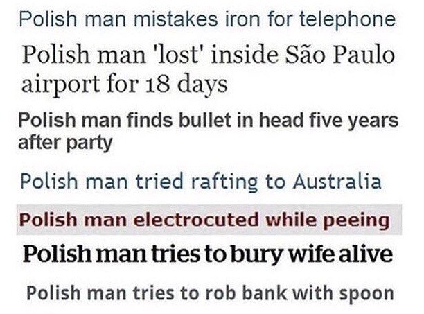 Polish man mistakes iron for telephone Polish man inside Sao Paulo airport for 18 days Polish man finds bullet in head five years after party Polish man tried rafting to Australia Polish man electrocu