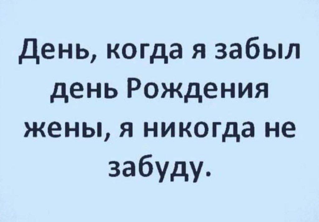 День, когда я забыл день Рождения жены, я никогда не забуду.