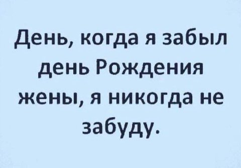 День, когда я забыл день Рождения жены, я никогда не забуду.