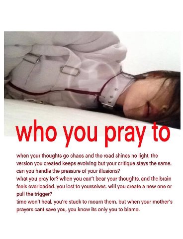 who you pray when your thoughts chaos and the road shines no light, the version you created keeps evolving but your critique stays the same can you handle the pressure of your illusions? what you pray
