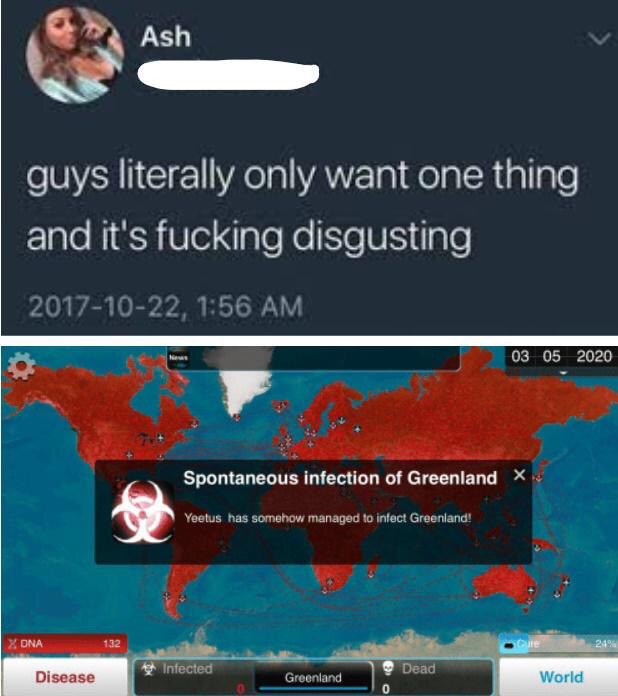 Ash guys literally only want one thing and it's fucking disgusting 03 95- 2020 infection of Greenland 132 Disease infected Dead