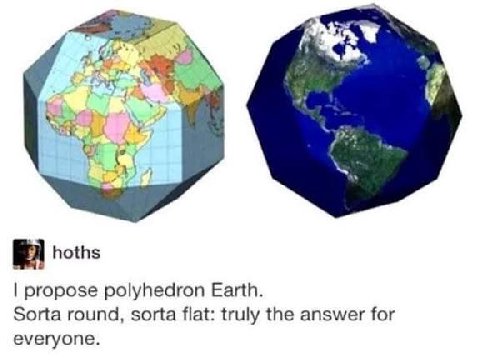 hoths propose polyhedron Earth. Sorta round, sorta flat: truly the answer for everyone.