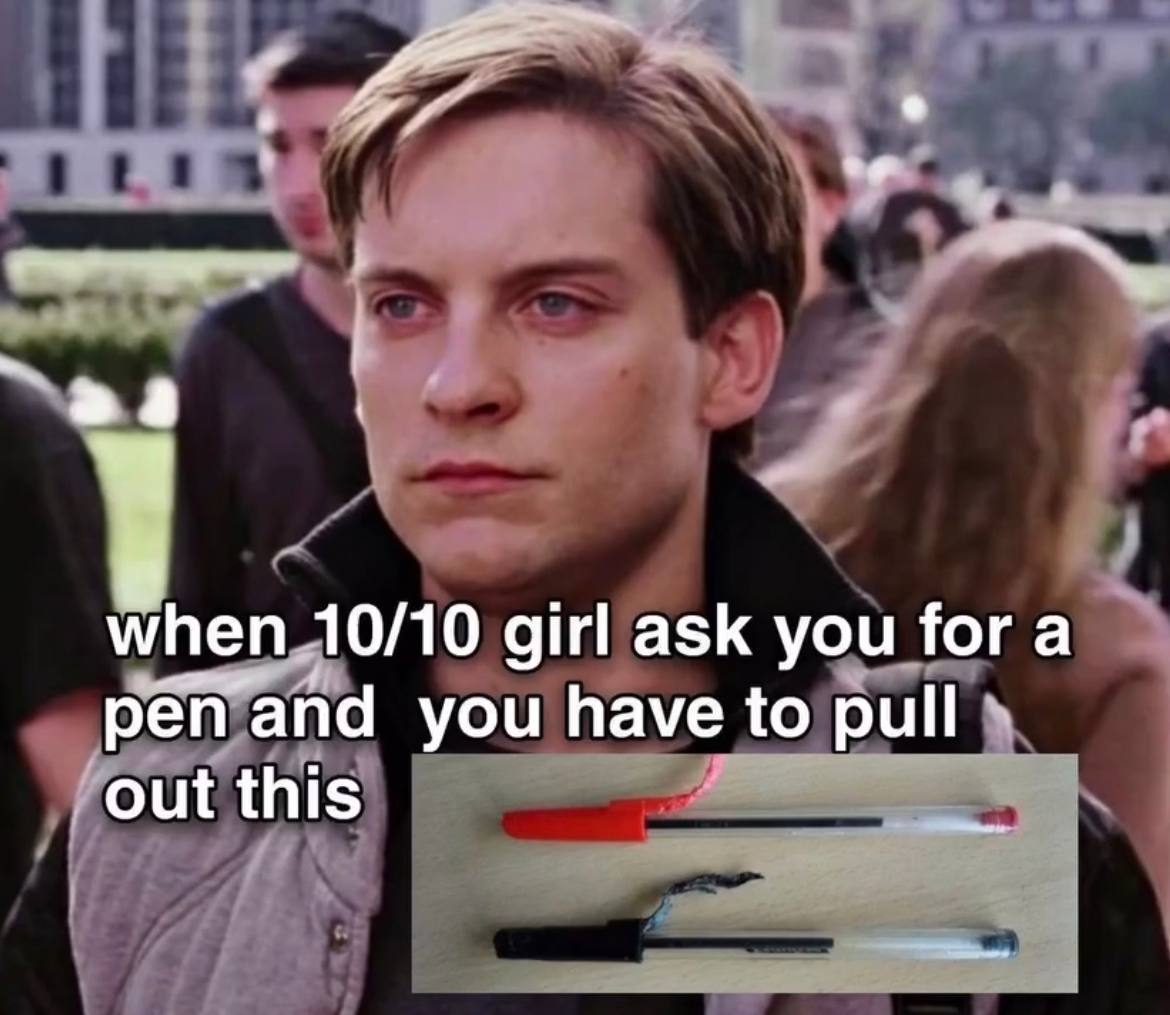 4 when girl ask you for a pen and you have to out this