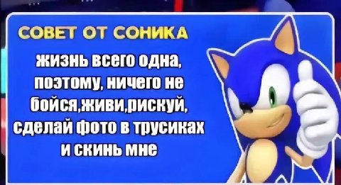 СОВЕТ ОТ СОНИКА жизнь всего одна, поэтому, ничего не бойся, сделай фото в трусиках и скинь мне 9