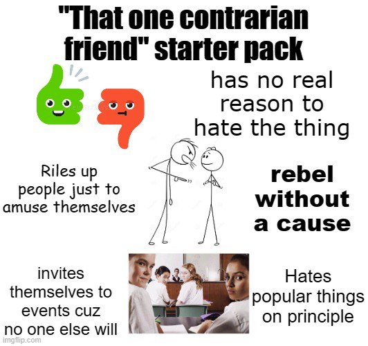 "That one contrarian friend" starter pack у has no real reason to _hate the thing Riles up rebel people just to amuse themselves without a Cause invites Hates to popular things сиё inciol no one else 