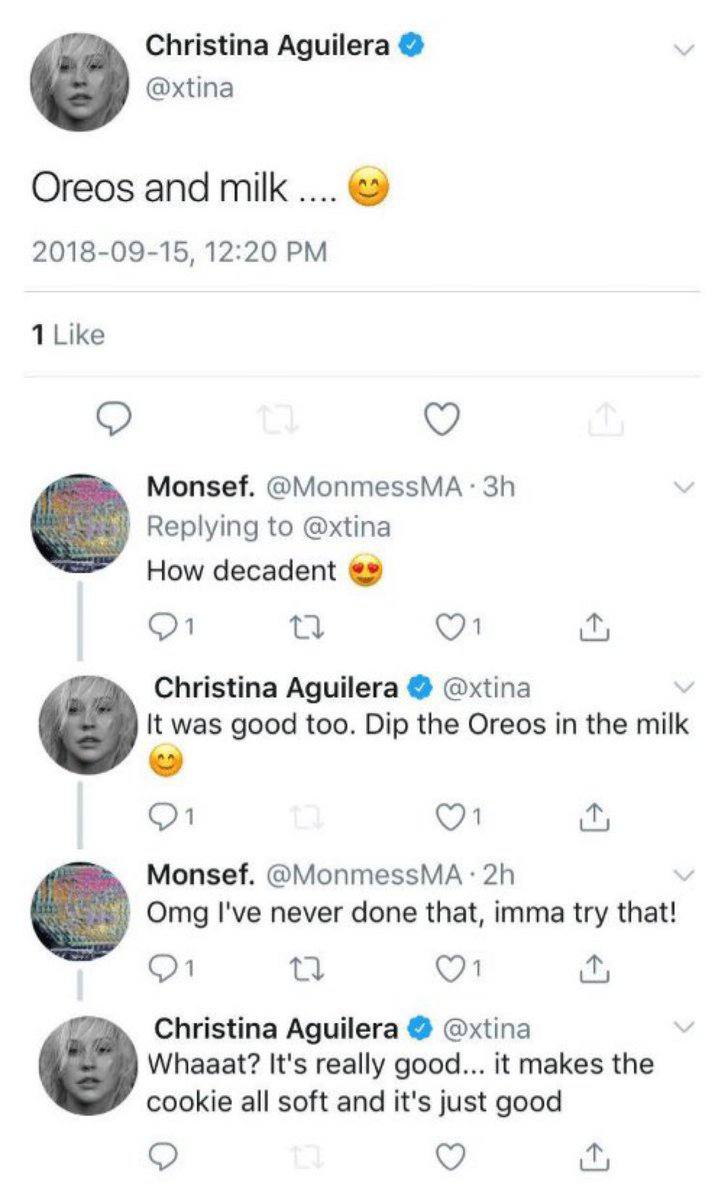 Christina Aguilera @xtina Oreos and milk 2018-09-15, 12:20 1 Like 0 Monsef. Replying to @xtina How decadent 1 Christina Aguilera @xtina К was good too. Dip the Oreos in the milk Monsef. @Мопте$$ Omg I