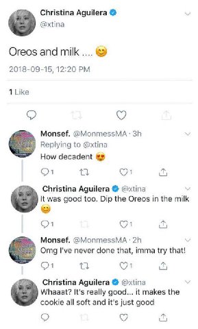Christina Aguilera @xtina Oreos and milk 2018-09-15, 12:20 1 Like 0 Monsef. Replying to @xtina How decadent 1 Christina Aguilera @xtina К was good too. Dip the Oreos in the milk Monsef. @Мопте$$ Omg I