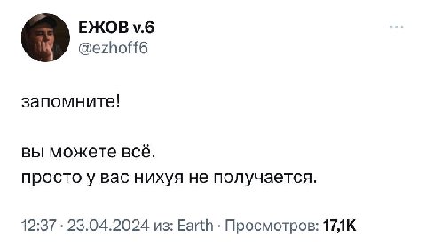 ЕЖОВ @ezhoff6 запомните! вы можете всё. просто у вас нихуя не получается. 12:37 23.04.2024 из: Earth Просмотров: