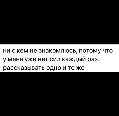 ни с кем не знакомлюсь, потому что уменя уже нет сил каждый раз рассказывать одно и то же