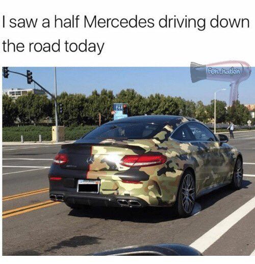 saw а half Mercedes driving down road today 3.