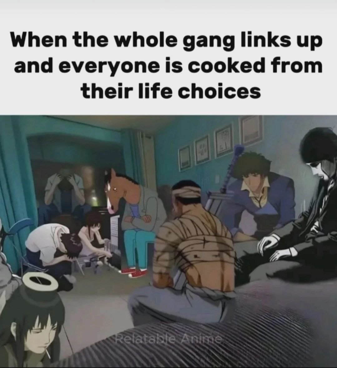 When the whole gang links up and everyone is cooked from their life choices
