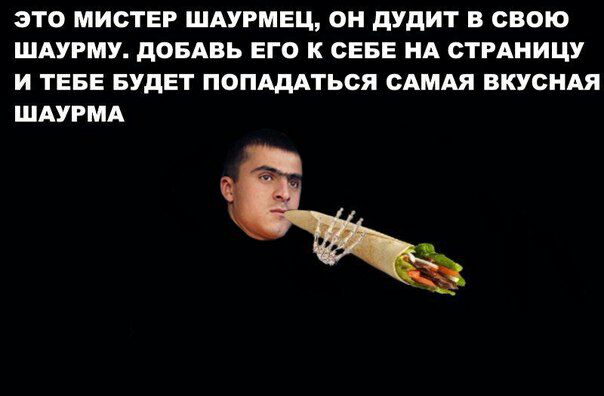 ЭТО МИСТЕР ШАУРМЕЦ, ОН ДУДИТ В СВОЮ ШАУРМУ. ДОБАВЬ ЕГО К СЕБЕ НА СТРАНИЦУ И ТЕБЕ БУДЕТ ПОПАДАТЬСЯ САМАЯ ВКУСНАЯ ШАУРМА