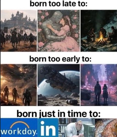 born too late to: born too early to: born just in time to: workday