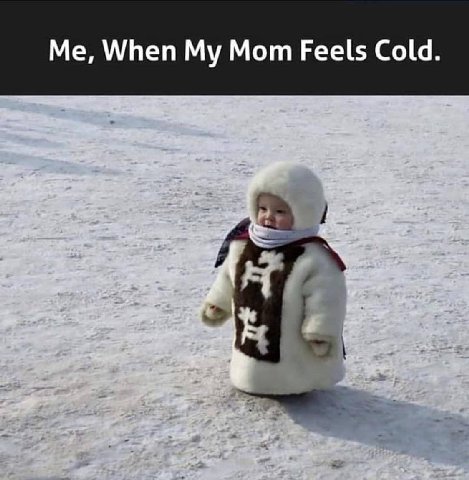 Me, When Mom Feels Cold.