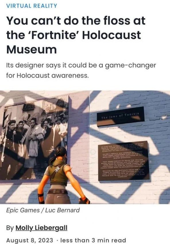 VIRTUAL REALITY You can’t the floss at the ‘Fortnite’ Holocaust Museum Its designer says it could be a game-changer for Holocaust awareness. я Epic Games Bernard Molly Liebergall August 8, 2023 less t