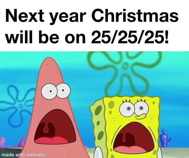 Next year Christmas will be on 25/25/25! ade with mematic