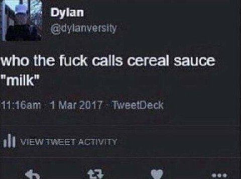 руап @dylanversity who the fuck calls cereal sauce "milk" 1 TweetDeck View TWEET ACTIVITY 1 eee