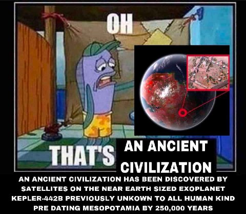 AN ANCIENT THA CIVILIZATION AN ANCIENT CIVILIZATION HAS BEEN DISCOVERED SATELLITES ON THE NEAR EARTH SIZED EXOPLANET KEPLER-442B PREVIOUSLY UNKOWN TO ALL HUMAN KIND PRE DATING MESOPOTAMIA 250,000 YEAR