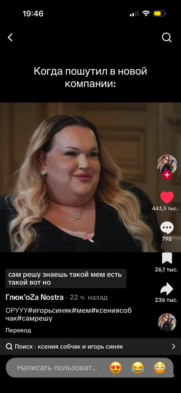 19:46 Когда пошутил в новой компании: 443,5 тыс 798 261 тыс сам решу знаешь такой мем есть такой вот но Глюк'оба Nostra 256 тыс ОРУУУ#игорьсиняк#мем#ксениясоб 2 чак#самрешу Перевод Поиск ксения собчак