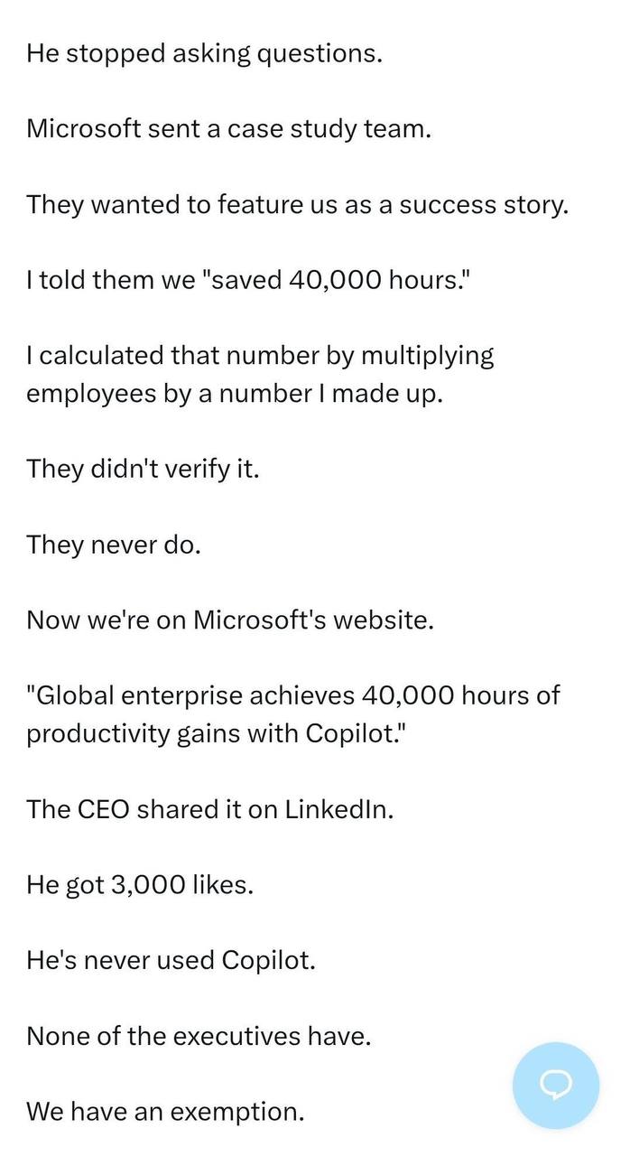He stopped asking questions. Microsoft sent a case study team. They wanted to feature as a success story. told them we "saved 40,000 hours." calculated that number multiplying employees made up. They 
