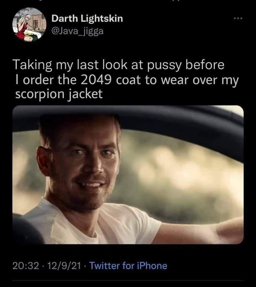 Darth Lightskin @Java_jigga Taking my last look at pussy before order the 2049 coat to wear over my scorpion jacket 20:32 12/9/21 Twitter for iPhone