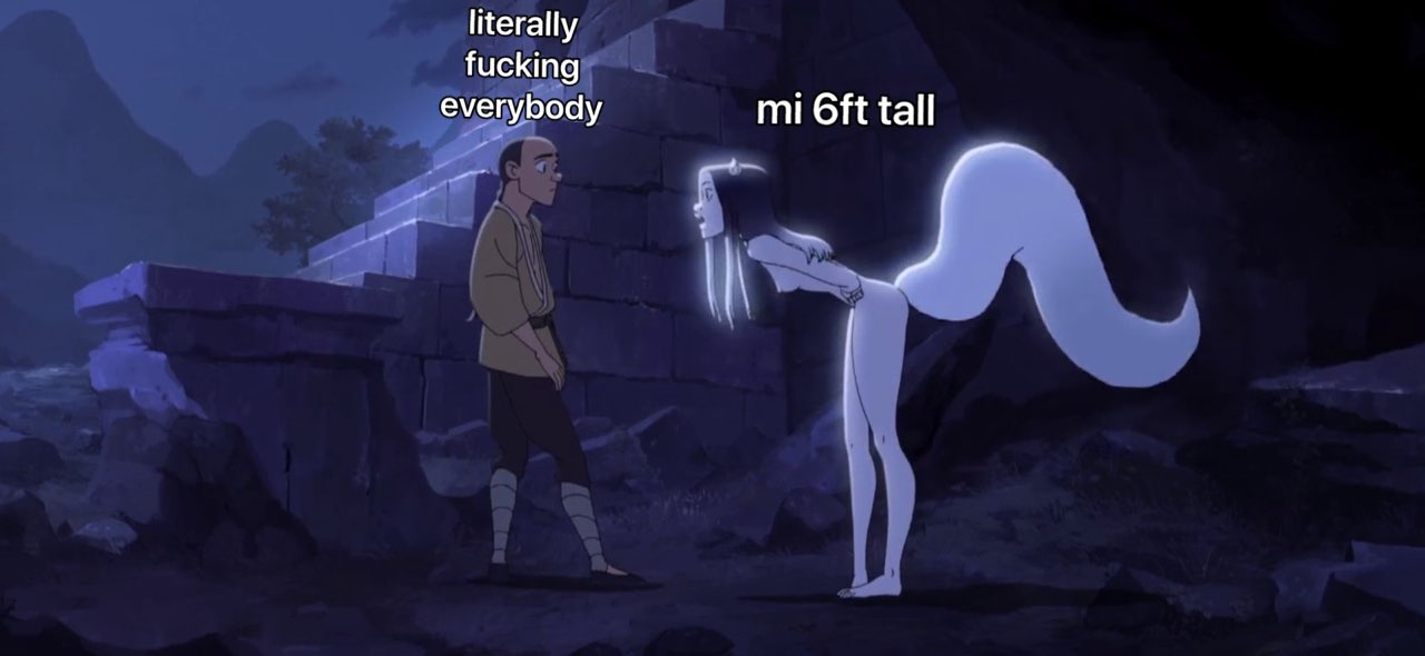 literally fucking tall everybody