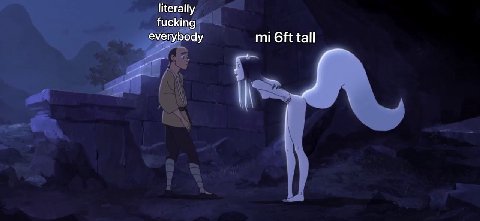 literally fucking tall everybody