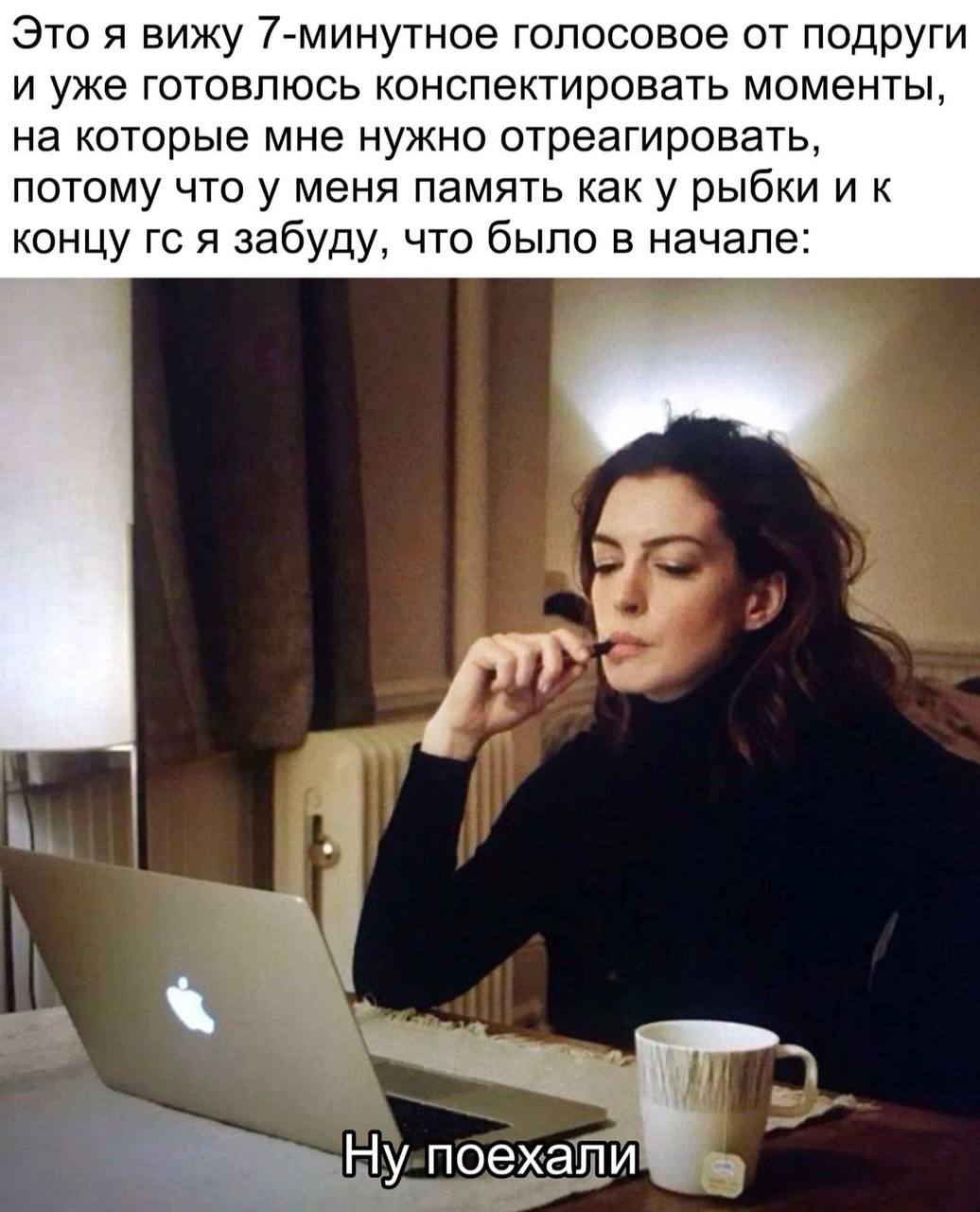 Это я вижу 7-минутное голосовое от подруги и уже готовлюсь конспектировать моменты, на которые мне нужно отреагировать, потому что у меня память как у рыбки концу я забуду, что было в начале: Ну поеха