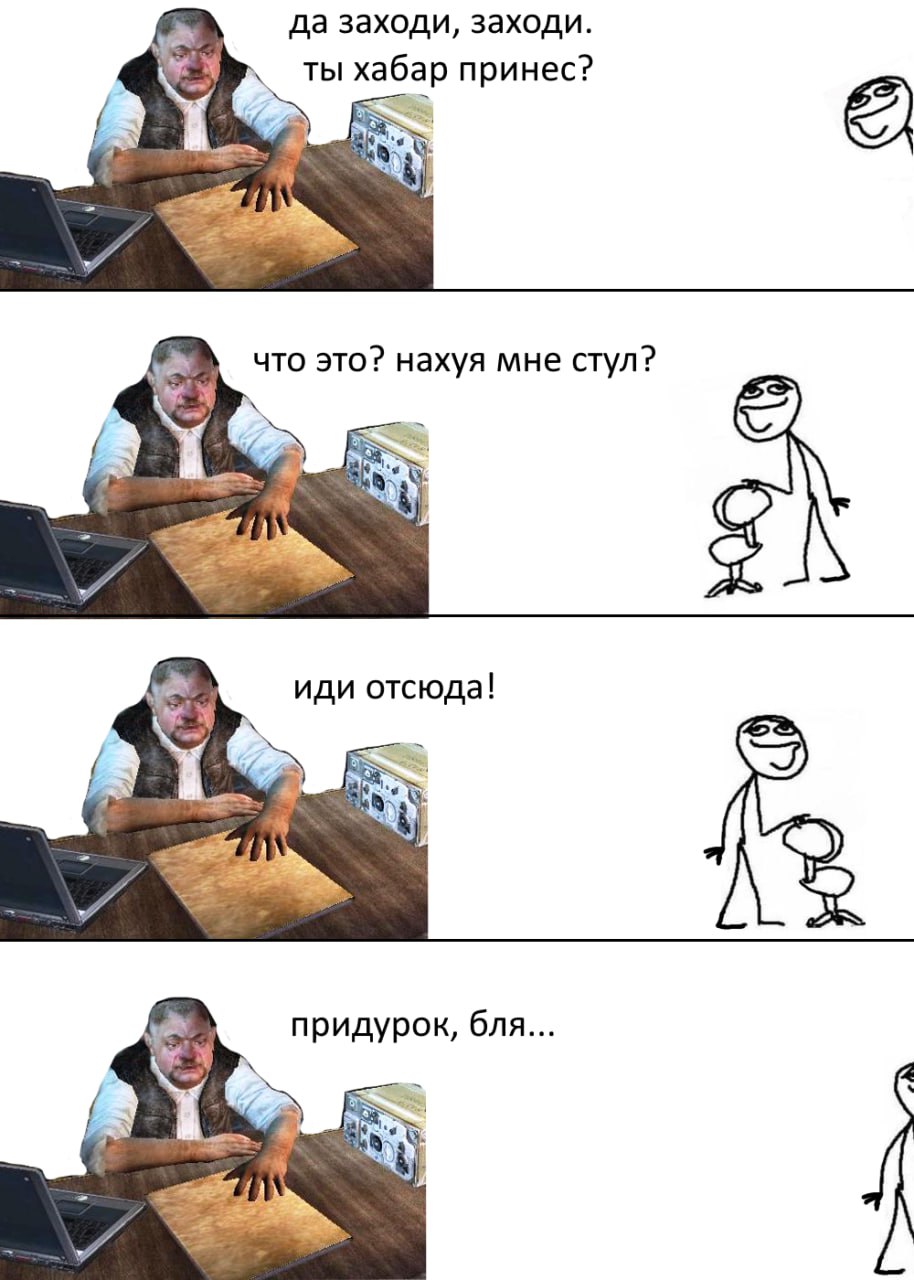 да заходи, заходи. ты хабар принес? что это? нахуя мне стул? иди отсюда! 1 придурок, бля...