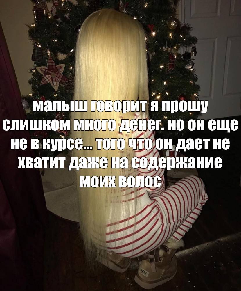малыш говорит я прошу слишком но онеще невнурсе.. он дает не хватит даже на содержание моих волос