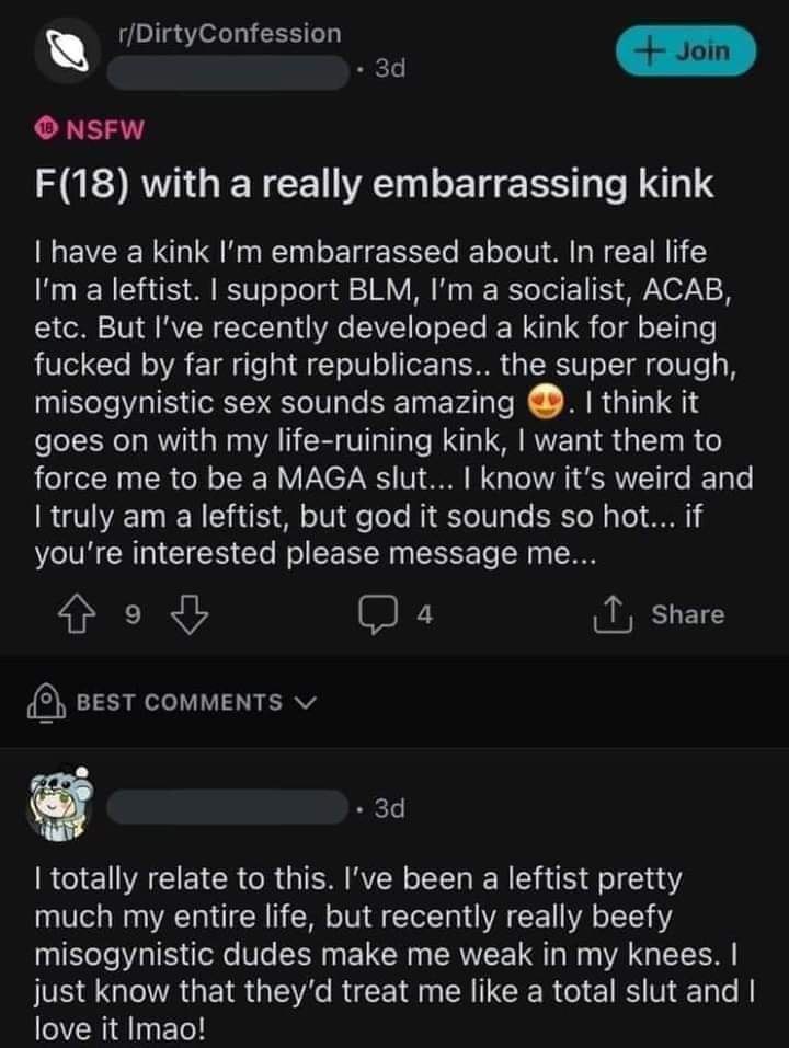 with a really embarrassing kink have а kink embarrassed about. In real life leftist. support BLM, a socialist, ACAB, etc. But Гуе recently developed a kink for being fucked far right republicans.. the