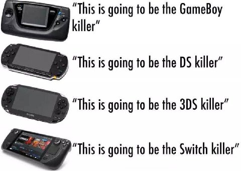 “This is going to be the GameBoy killer” “This is going to be the killer” “This is going to be the killer” is going to be the Switch killer”