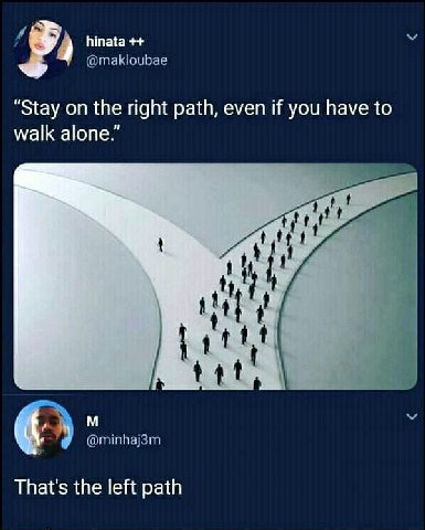 а Stay on the right path, even if you have to walk alone That's the left path