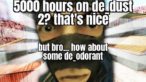 that's nice bro... how about de_odorant