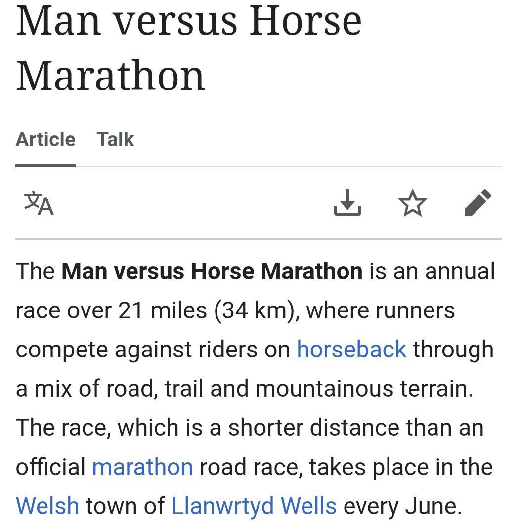Man versus Horse Marathon Article Talk The Man versus Horse Marathon is an annual race over 21 miles (34 where runners compete against riders on horseback through a mix of road, trail and mountainous 