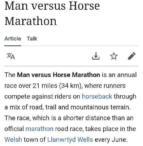 Man versus Horse Marathon Article Talk The Man versus Horse Marathon is an annual race over 21 miles (34 where runners compete against riders on horseback through a mix of road, trail and mountainous 