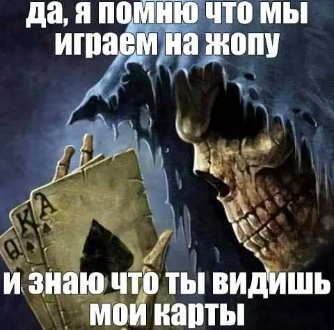 да, я помню что Мы играем на жопу и знаю что ты видишь мои карты